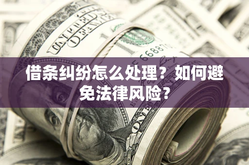 武汉借条纠纷怎么处理？如何避免法律风险？