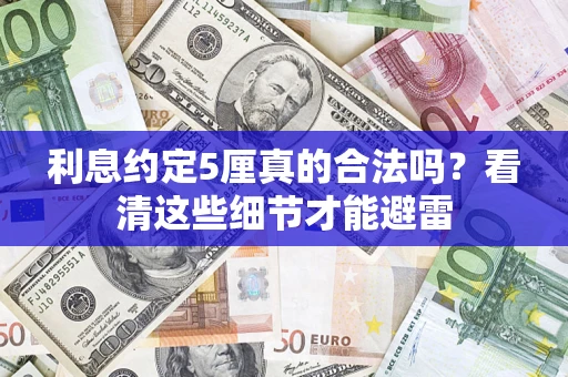 武汉利息约定5厘真的合法吗？看清这些细节才能避雷