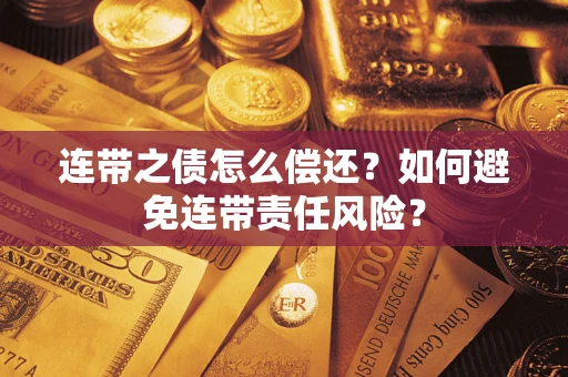 武汉连带之债怎么偿还？如何避免连带责任风险？