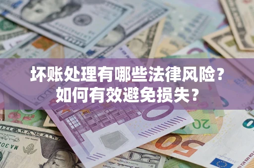 武汉坏账处理有哪些法律风险？如何有效避免损失？